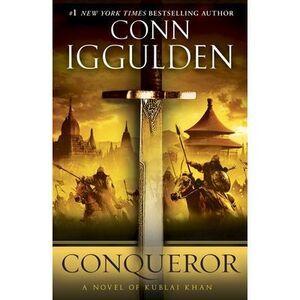 Conqueror: A Novel of Kublai Khan -- Conn Iggulden